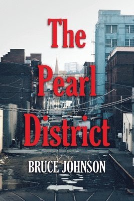 Bruce Johnson - The Pearl District: Placemaking From The Ground Up, Häftad