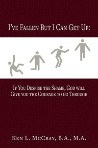 bokomslag I've Fallen, But I Can Get Up, If You Despise the Shame, God will Give you the Courage to go Through