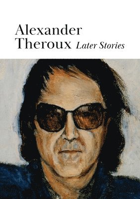Alexander Theroux - Later Stories, Häftad