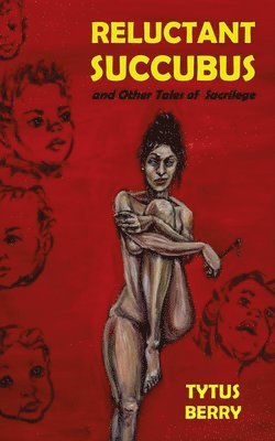 Tytus Berry - Reluctant Succubus & Other Tales of Sacrilege, Häftad