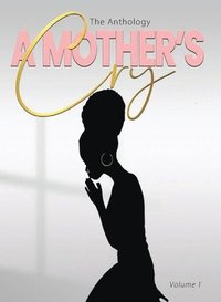 bokomslag &quot;A Mother's Cry&quot; The Anthology (Vol. 1)