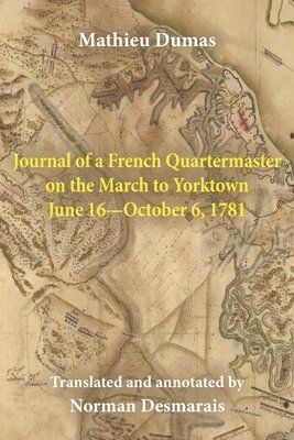 Mathieu Dumas, Norman Desmarais - Journal of a French Quartermaster on the March to Yorktown June 16-October 6, 1781, Häftad