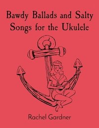 bokomslag Bawdy Ballads and Salty Songs for the Ukulele