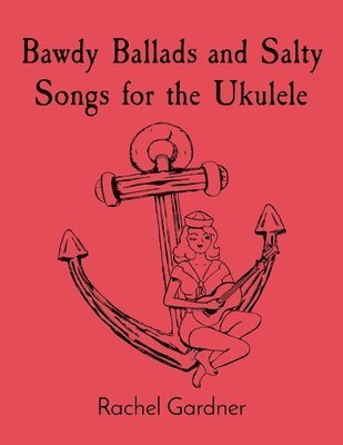 Bawdy Ballads and Salty Songs for the Ukulele 1