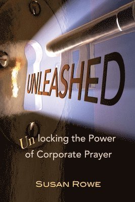 bokomslag Unleashed: Unlocking the Power of Corporate Prayer