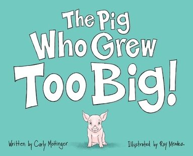 Carly Mottinger - Pig Who Grew Too Big, Inbunden