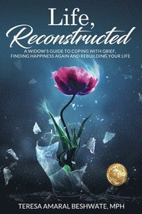 bokomslag Life, Reconstructed - A Widow's Guide to Coping with Grief, Finding Happiness Again, and Rebuilding Your Life