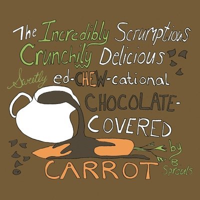The Incredibly Scrumptious, Crunchily Delicious, Sweetly Ed-chew-cational Chocolate-Covered Carrot 1