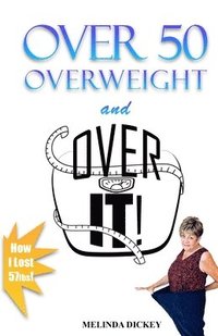 bokomslag Over 50 Overweight and Over It!