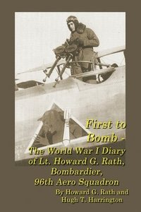 bokomslag First to Bomb - The World War I Diary of Lt. Howard G. Rath, Bombardier, 96th Aero Squadron