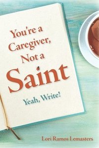 bokomslag You're a Caregiver, Not a Saint