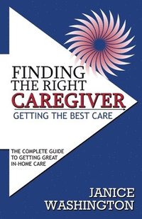 bokomslag Finding The Right Caregiver, Getting the Best Care