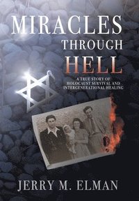 bokomslag Miracles Through Hell: A True Story of Holocaust Survival and Intergenerational Healing