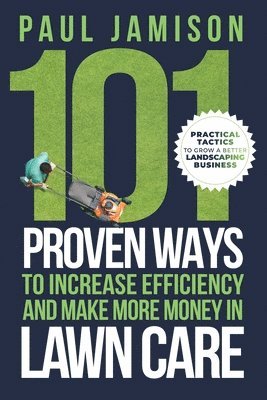 bokomslag 101 Proven Ways to Increase Efficiency and Make More Money in Lawn Care