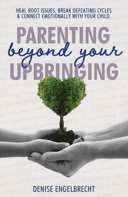 Denise Engelbrecht - Parenting Beyond Your Upbringing, Häftad