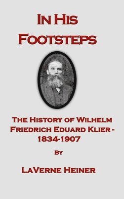 In His Footsteps The History of Wilhelm Friedrich Eduard Klier 1834-1907 1