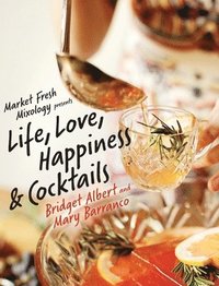 bokomslag Market Fresh Mixology Presents Life, Love, Happiness & Cocktails
