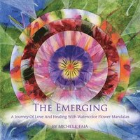 bokomslag The Emerging; A Journey of Healing with Watercolor Flower Mandalas