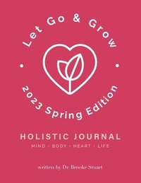 bokomslag Let Go & Grow Holistic Journal [2023 Spring Edition]