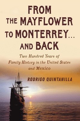 bokomslag From The Mayflower to Monterrey and Back-Two Hundred Years of Family History in the United States and Mexico