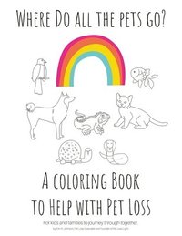 bokomslag Where Do All The Pets Go? A Coloring Book to Help Kids with Pet Loss.
