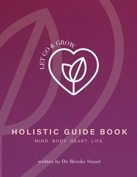 bokomslag Let Go & Grow Holistic Guide Book
