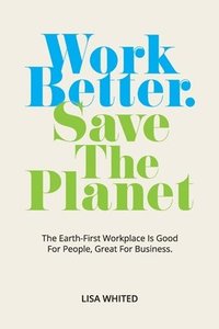 bokomslag Work Better. Save The Planet