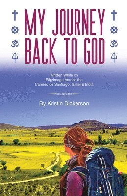 My Journey Back To God Written while on pilgrimage across the Camino de Santiago, Israel and India 1