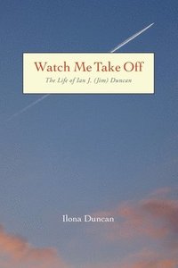 bokomslag Watch Me Take Off The Life of Ian J. (Jim) Duncan