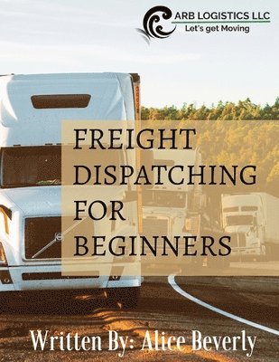 Alice Beverly - Freight Dispatching For Beginners, Häftad