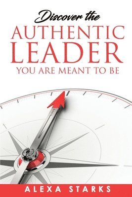 Alexa Starks - Discover the Authentic Leader You Are Meant to Be, Häftad