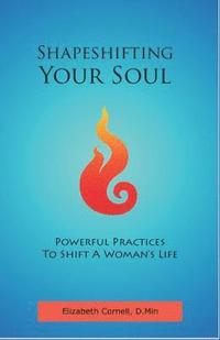 bokomslag Shapeshifting Your Soul: Powerful Practices to Shift a Woman's Life