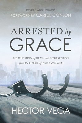 bokomslag Arrested By Grace: The True Story of Death and Resurrection from the Streets of New York City