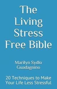 bokomslag The Living Stress Free Bible: 20 Techniques to Make Your Life Less Stressful