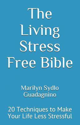 bokomslag The Living Stress Free Bible: 20 Techniques to Make Your Life Less Stressful