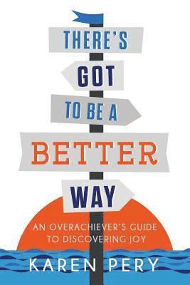 Karen Pery, Amanda Johnson - There's Got to Be a Better Way: An Overachiever's Guide to Discovering Joy, Häftad