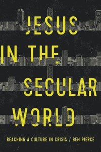 bokomslag Jesus in the Secular World: Reaching a Culture in Crisis