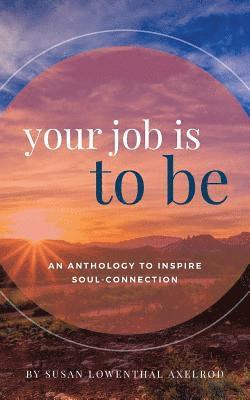 bokomslag Your Job is To Be: An Anthology to Inspire Soul-Connection