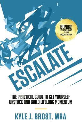 bokomslag Escalate: The Practical Guide to Get Yourself Unstuck and Build Lifelong Momentum