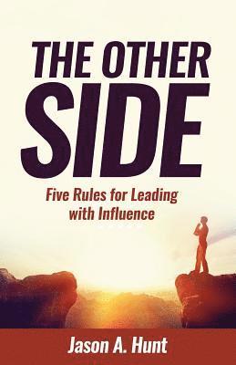 Jason a. Hunt - The Other Side: Five Rules for Leading With Influence, Häftad
