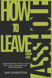 bokomslag How to Leave an Asshole: A Practical Guide on How to Heal from a Toxic Relationship and #leavetheasshole