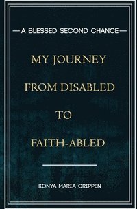 bokomslag A Blessed Second Chance: My Journey from Disabled to Faith-abled