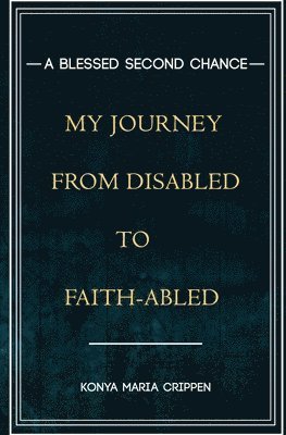 bokomslag A Blessed Second Chance: My Journey from Disabled to Faith-abled