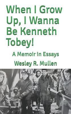 When I Grow Up, I Wanna Be Kenneth Tobey!: A Memoir in Essays 1