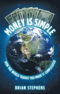 bokomslag Money Is Simple: How The World Taught You Made It Complicated