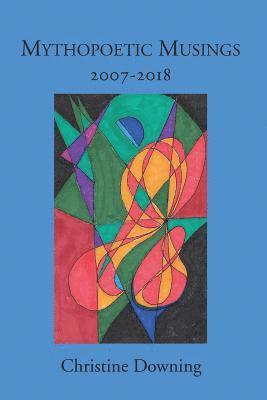 Christine Downing - Mythopoetic Musings: 2007-2018, Häftad