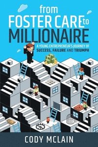 bokomslag From Foster Care to Millionaire: A Young Entrepreneur's Story of Tragedy and Triumph