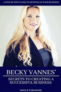 bokomslag Becky Vannes' Secrets to Creating a Successful Business