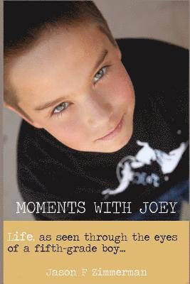 Moments With Joey: Life, as seen through the eyes of a fifth grade boy 1