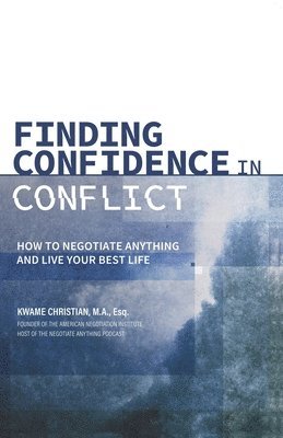 Kwame Christian - Finding Confidence in Conflict: How to Negotiate Anything and Live Your Best Life, Häftad